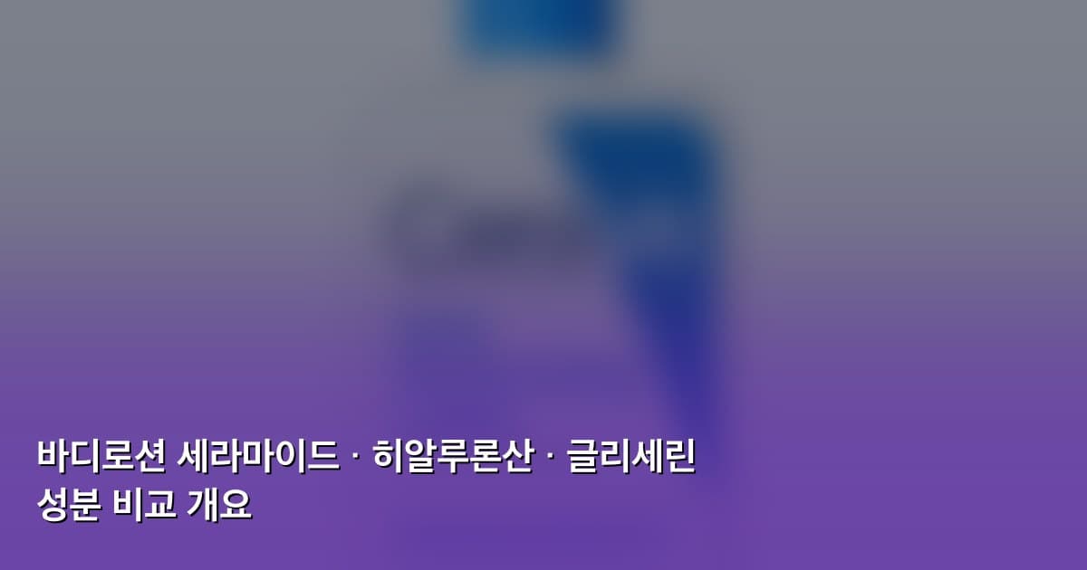 바디로션 세라마이드 히알루론산 글리세린 성분 비교 개요
